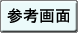 このボタンを押すと参考画面のページにジャンプします。